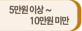 5만원 이상 ~ 10만원 미만
